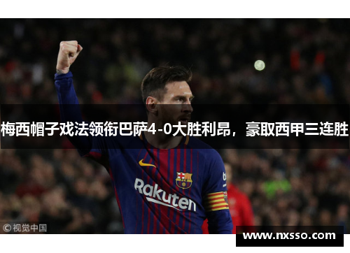 梅西帽子戏法领衔巴萨4-0大胜利昂，豪取西甲三连胜