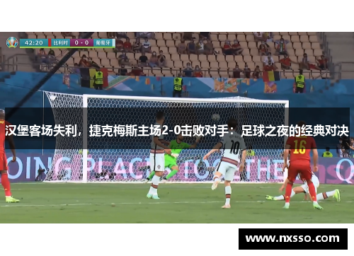 汉堡客场失利，捷克梅斯主场2-0击败对手：足球之夜的经典对决
